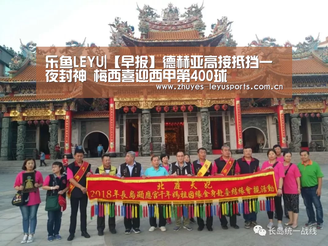 乐鱼LEYU|【早报】德赫亚高接抵挡一夜封神 梅西喜迎西甲第400球(图4) 乐鱼体育